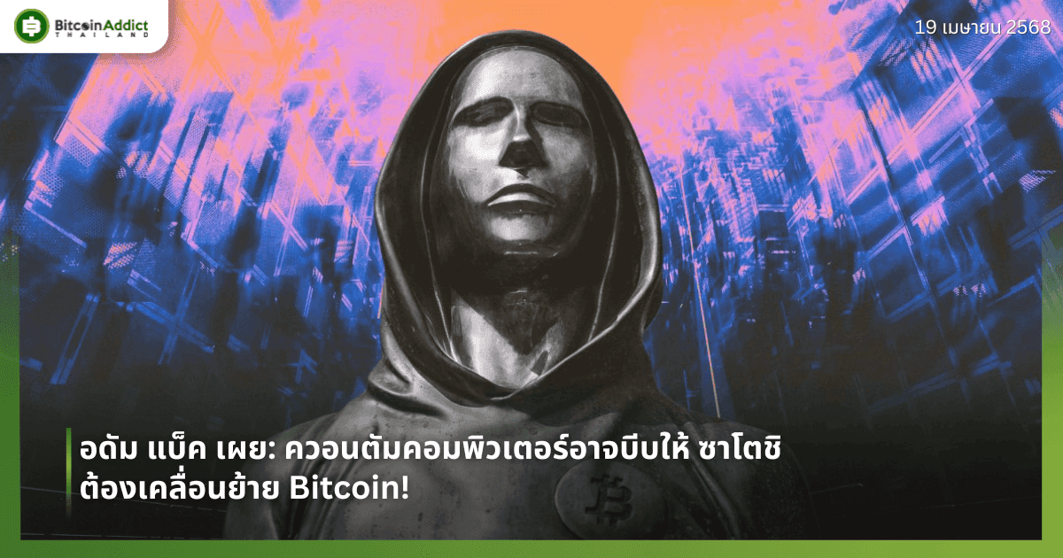 อดัม แบ็ค เผย: ควอนตัมคอมพิวเตอร์อาจบีบให้ ซาโตชิ ต้องเคลื่อนย้าย Bitcoin!