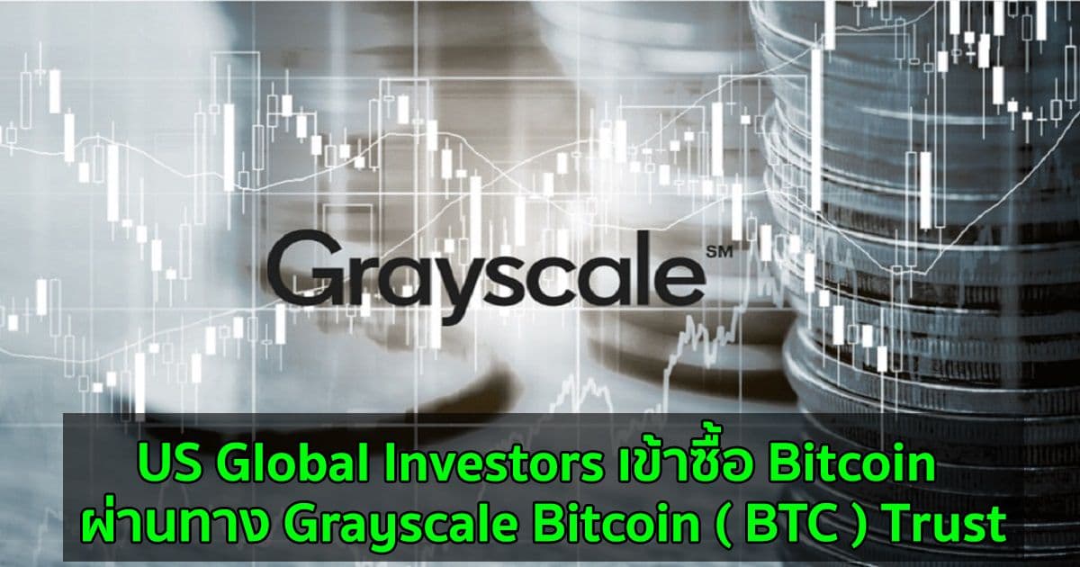 US Global Investors เข้าซื้อ Bitcoin ผ่านทาง Grayscale Bitcoin ( BTC ) Trust