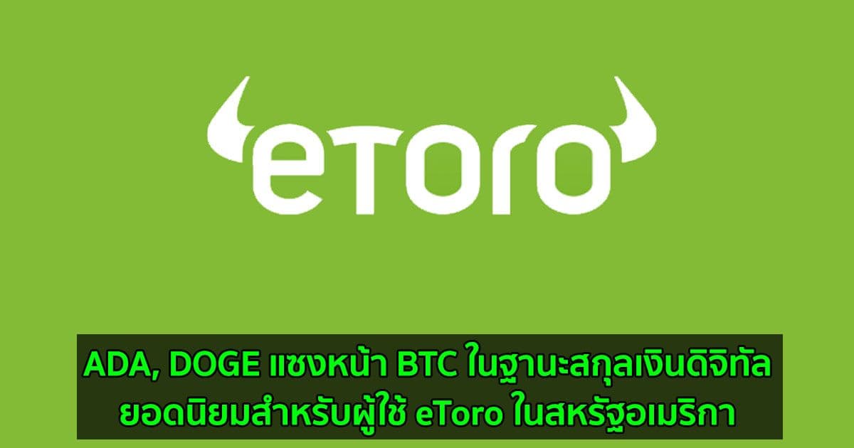 ADA, DOGE แซงหน้า BTC ในฐานะสกุลเงินดิจิทัลยอดนิยมสำหรับผู้ใช้ eToro ในสหรัฐอเมริกา