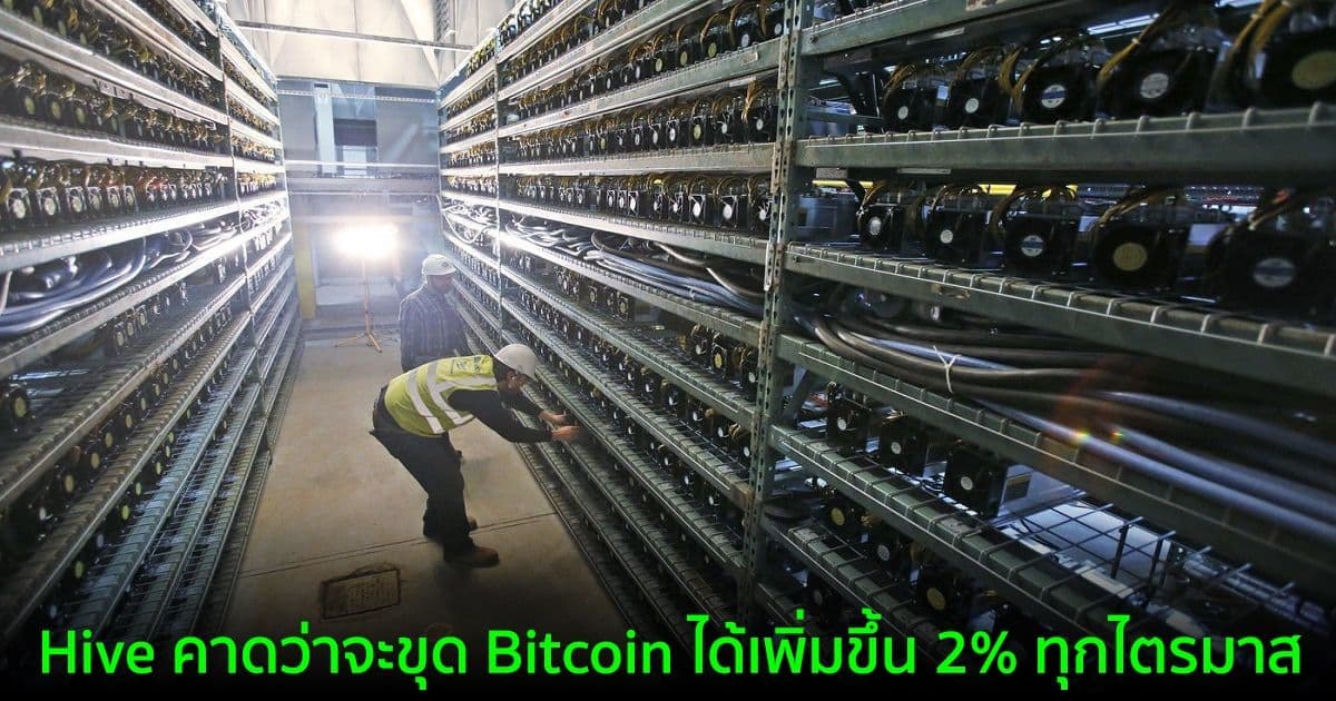 Hive Blockchain บริษัทเหมือง Crypto คาดว่าจะขุด Bitcoin ได้มากขึ้นในไตรมาสนี้ ส่วน Ether คาดว่าจะลดลง
