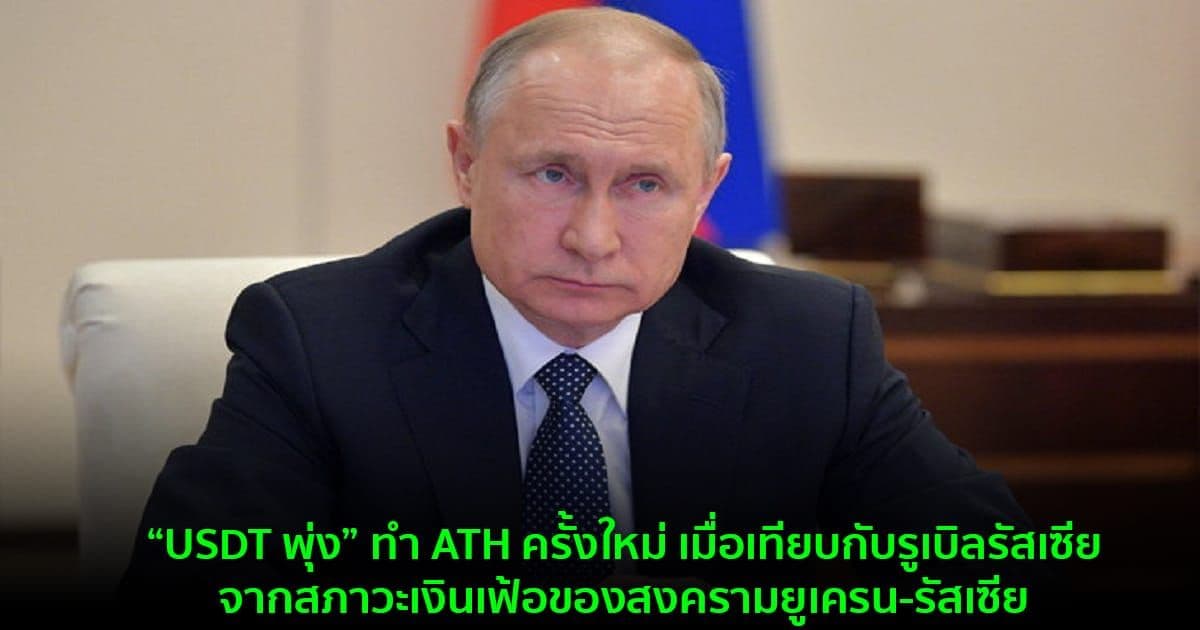 “USDT พุ่ง” ทำ ATH ครั้งใหม่ เมื่อเทียบกับรูเบิลรัสเซีย จากสภาวะเงินเฟ้อของสงครามยูเครน-รัสเซีย