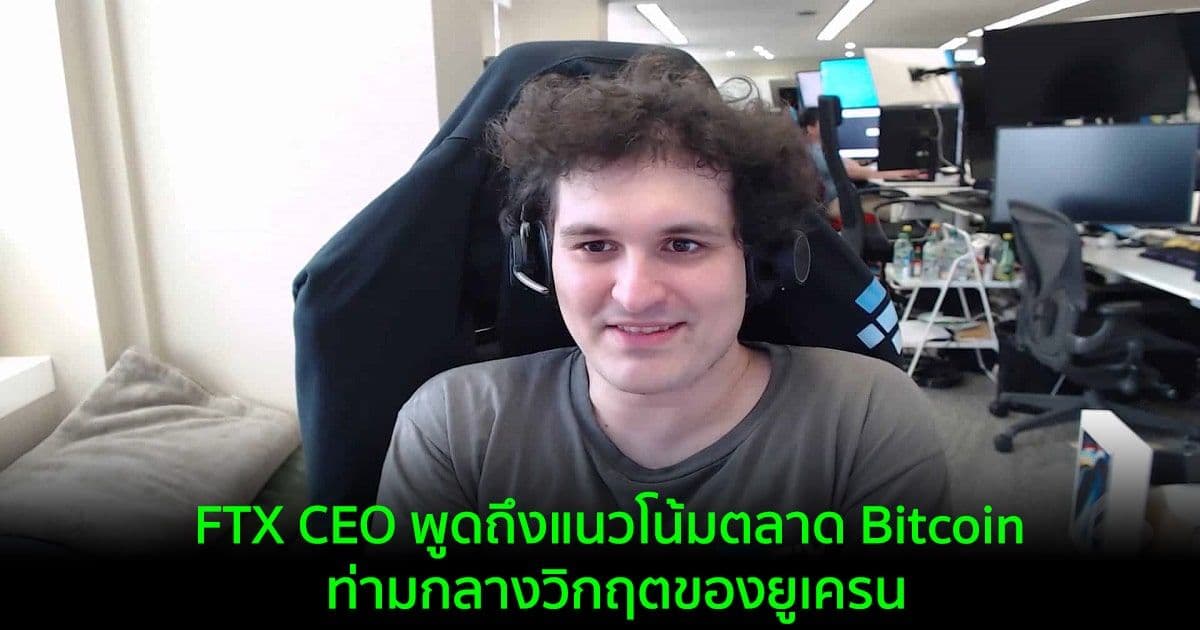 FTX CEO พูดถึงแนวโน้มตลาด Bitcoin ท่ามกลางวิกฤตของยูเครน