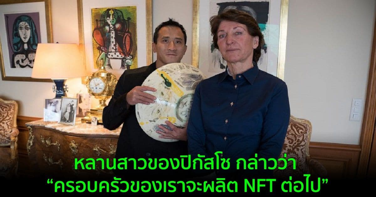 หลานสาวของปิกัสโซ กล่าวว่า ครอบครัวของเราจะผลิต NFT ต่อไป