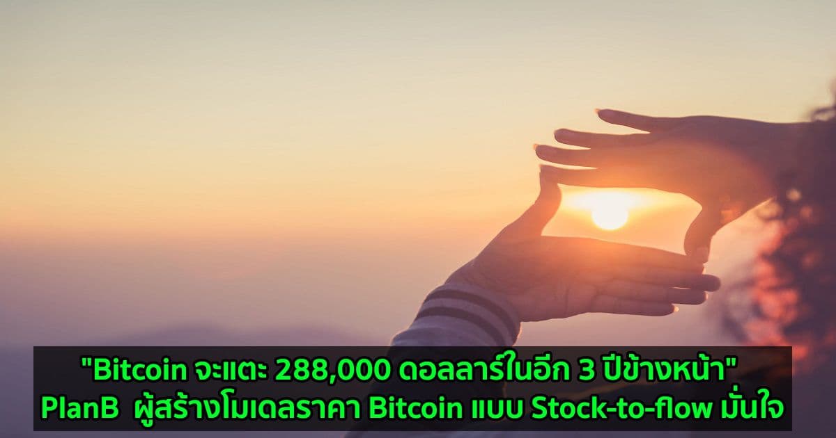 "Bitcoin จะแตะ 288,000 ดอลลาร์ในอีก 3 ปีข้างหน้า" PlanB  ผู้สร้างโมเดลราคา Bitcoin แบบ Stock-to-flow มั่นใจ