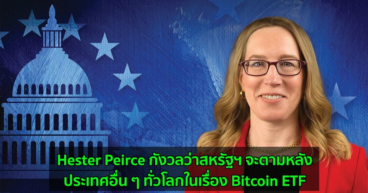 Hester Peirce กรรมาธิการ SEC กังวลว่าสหรัฐฯ จะตามหลังประเทศอื่น ๆ ทั่วโลกในเรื่อง Bitcoin ETF
