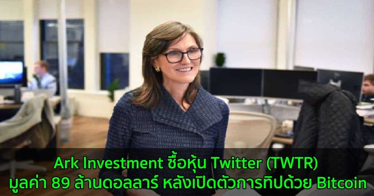 Ark Investment ซื้อหุ้น Twitter (TWTR) มูลค่า 89 ล้านดอลลาร์ หลังเปิดตัวการทิปด้วย Bitcoin