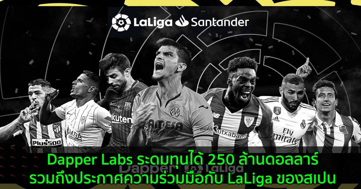 Dapper Labs ผู้สร้าง NBA Top Shot ระดมทุนได้ 250 ล้านดอลลาร์ รวมถึงประกาศความร่วมมือกับ LaLiga ของสเปน