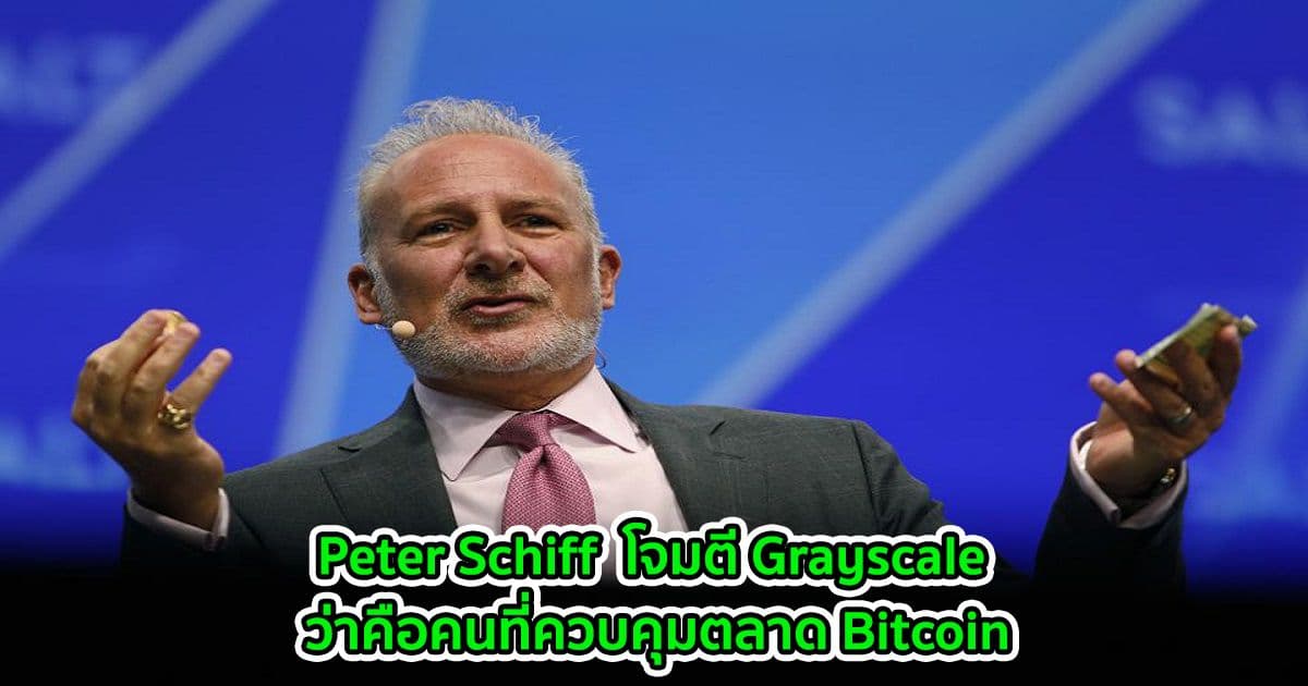 Peter Schiff  โจมตีว่า Grayscale คือคนที่ควบคุมตลาด Bitcoin