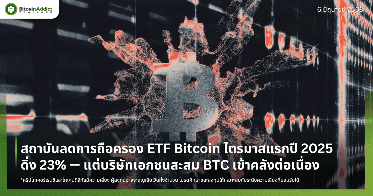 สถาบันลดการถือครอง ETF Bitcoin ไตรมาสแรกปี 2025 ดิ่ง 23% — แต่บริษัทเอกชนสะสม BTC เข้าคลังต่อเนื่อง