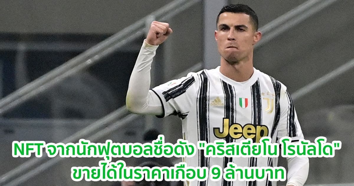 NFT จากนักฟุตบอลชื่อดัง "คริสเตียโน โรนัลโด" ขายได้ในราคาเกือบ 9 ล้านบาท
