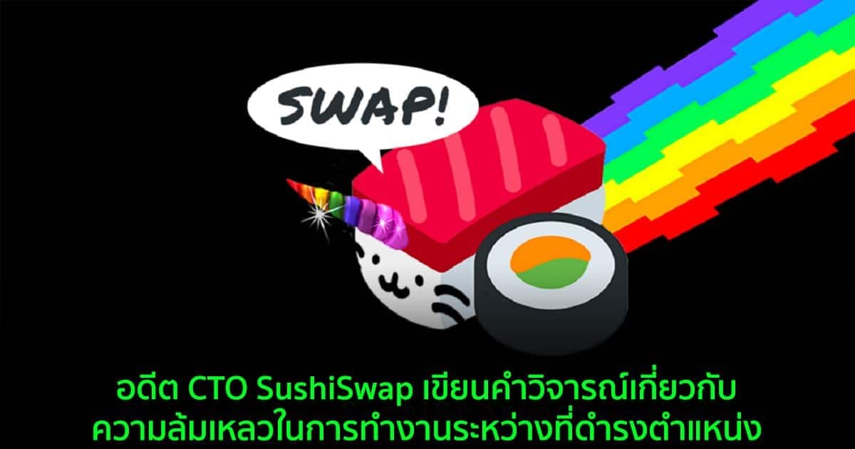 อดีต CTO SushiSwap เขียนคำวิจารณ์เกี่ยวกับความล้มเหลวในการทำงานระหว่างที่ดำรงตำแหน่ง
