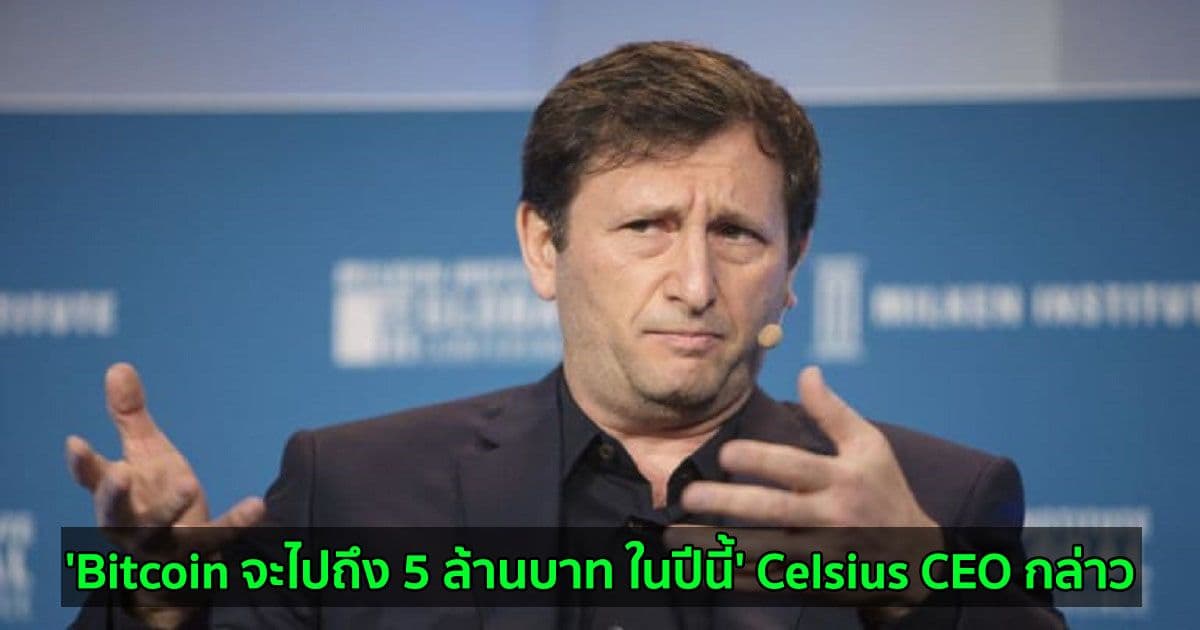 'Bitcoin จะไปถึง 5 ล้านบาท ในปีนี้' Celsius CEO กล่าว