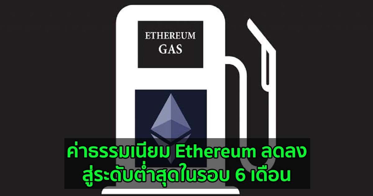 ค่าธรรมเนียม Ethereum ลดลงสู่ระดับต่ำสุดในรอบ 6 เดือน