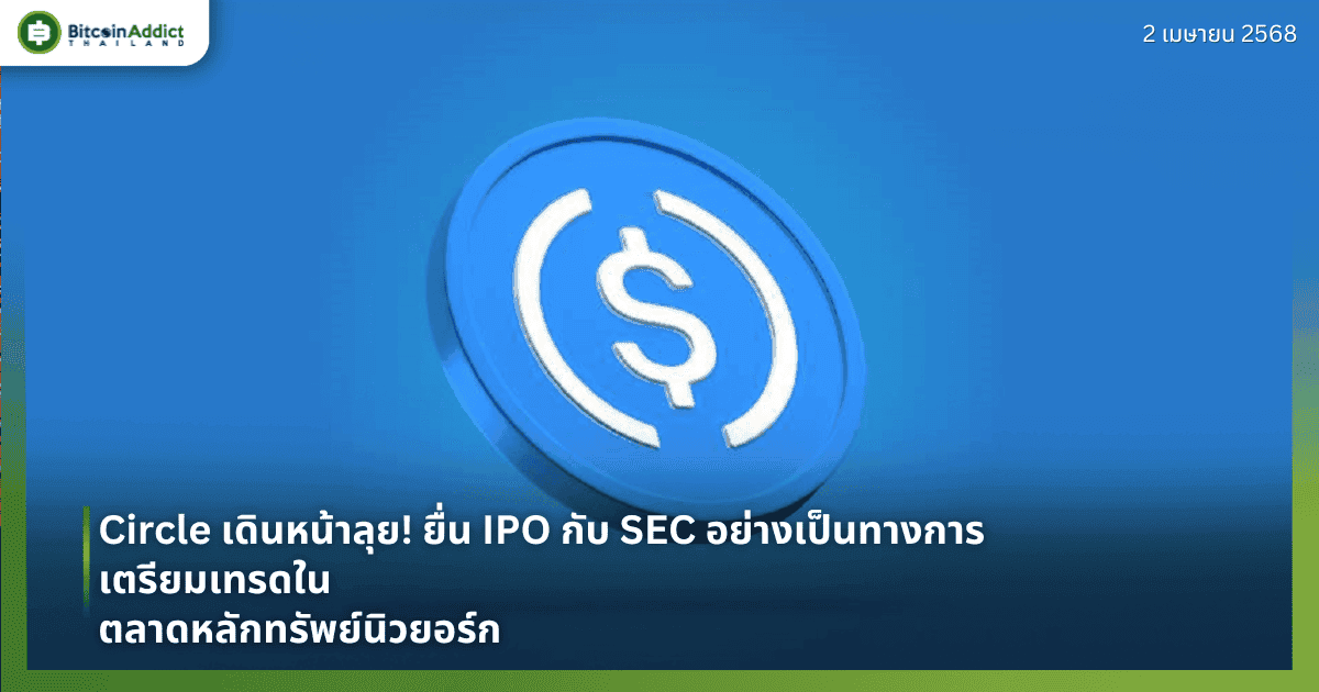 Circle เดินหน้าลุย! ยื่น IPO กับ SEC อย่างเป็นทางการ เตรียมเทรดในตลาดหลักทรัพย์นิวยอร์ก