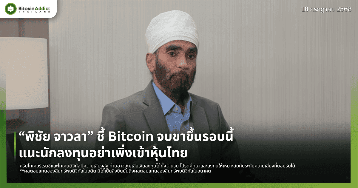 “พิชัย จาวลา” ชี้ Bitcoin จบขาขึ้นรอบนี้ แนะนักลงทุนอย่าเพิ่งเข้าหุ้นไทย