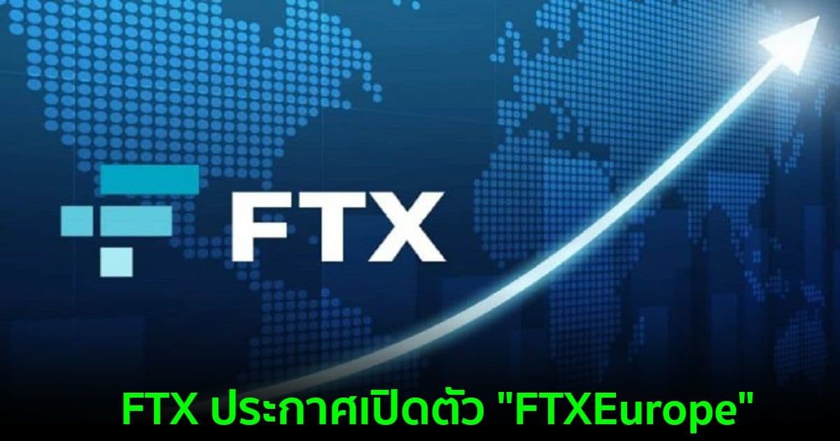 FTX ประกาศเปิดตัว "FTXEurope" เพื่อขยายธุรกิจไปยังยุโรปและตะวันออกกลาง