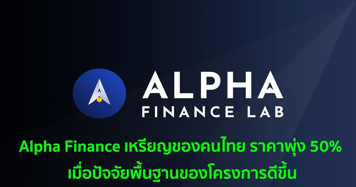 Alpha Finance เหรียญของคนไทย ราคาพุ่ง 50% เมื่อปัจจัยพื้นฐานของโครงการดีขึ้น