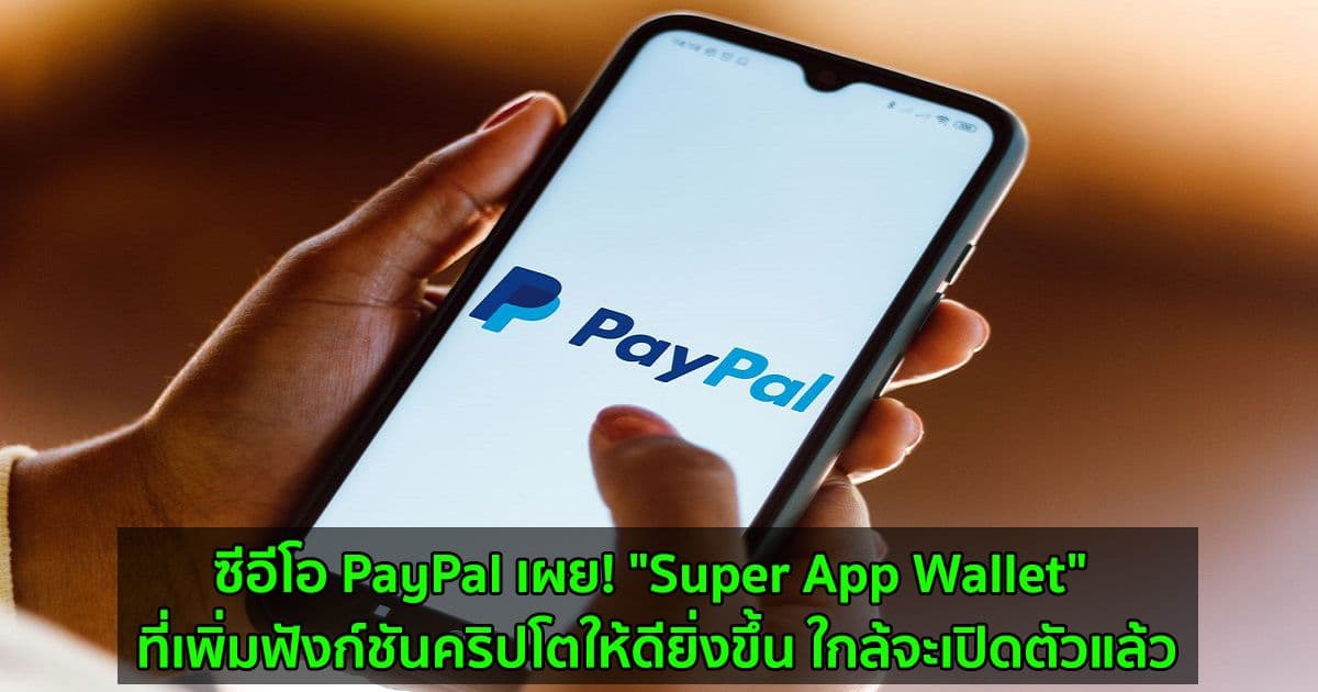 ซีอีโอ PayPal เผย! "Super App Wallet" ที่เพิ่มฟังก์ชันคริปโตให้ดียิ่งขึ้น ใกล้จะเปิดตัวแล้ว