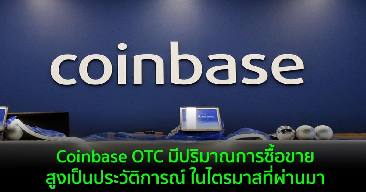 Coinbase OTC มีปริมาณการซื้อขายสูงเป็นประวัติการณ์ ในไตรมาสที่ผ่านมา