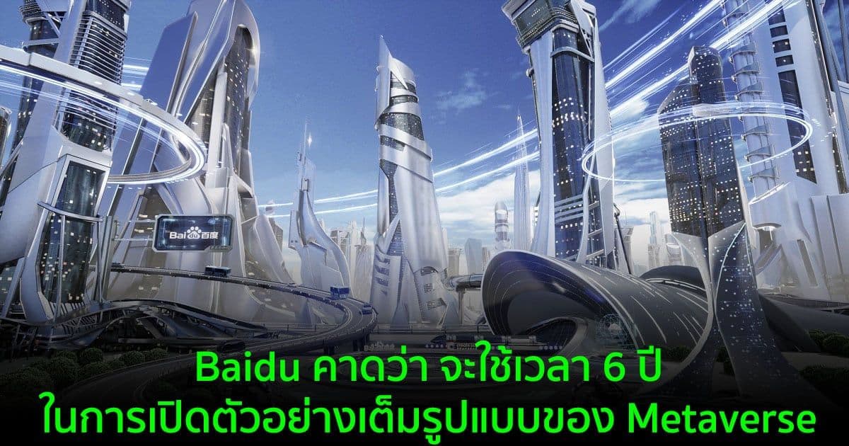 Baidu คาดว่า จะใช้เวลา 6 ปีในการเปิดตัวอย่างเต็มรูปแบบของ Metaverse