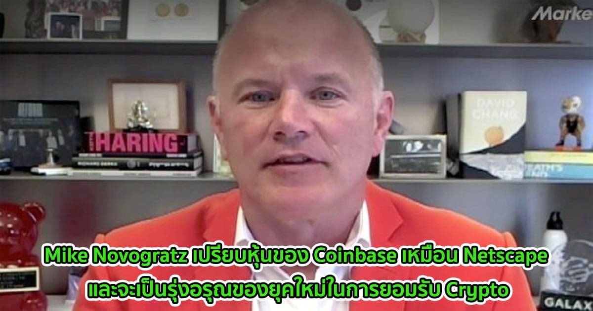 Mike Novogratz เปรียบหุ้นของ Coinbase เหมือน Netscape และจะเป็นรุ่งอรุณของยุคใหม่ในการยอมรับ Crypto