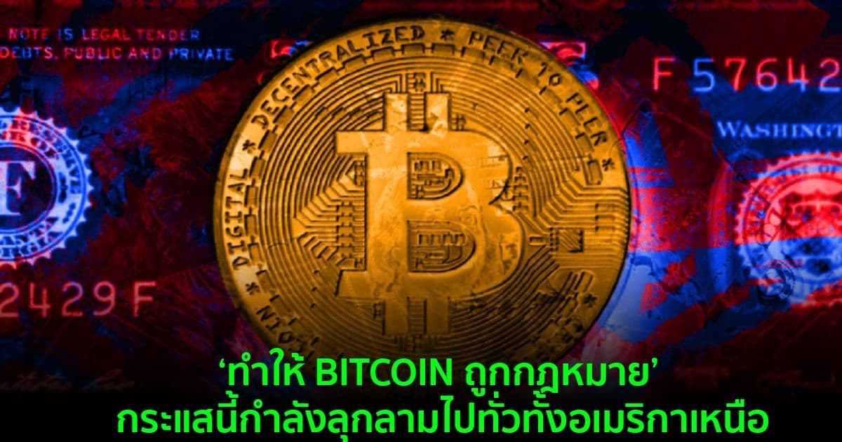 ‘ทำให้ BITCOIN ถูกกฎหมาย’ กระแสนี้กำลังลุกลามไปทั่วทั้งอเมริกาเหนือ