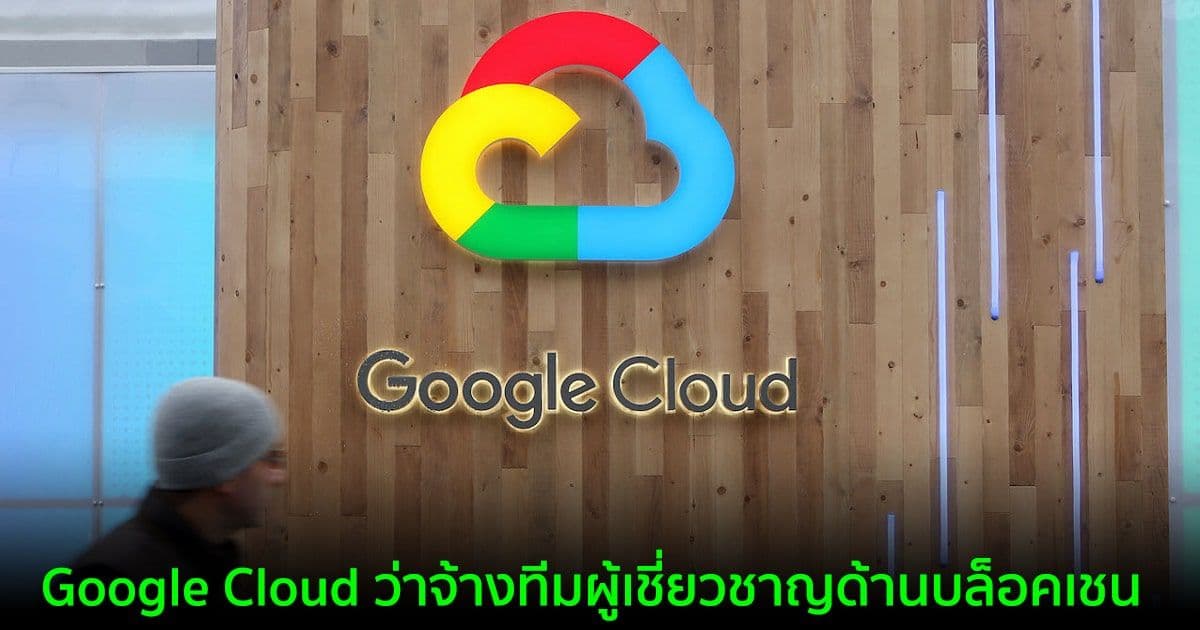 Google Cloud ว่าจ้างทีมผู้เชี่ยวชาญด้านบล็อคเชน
