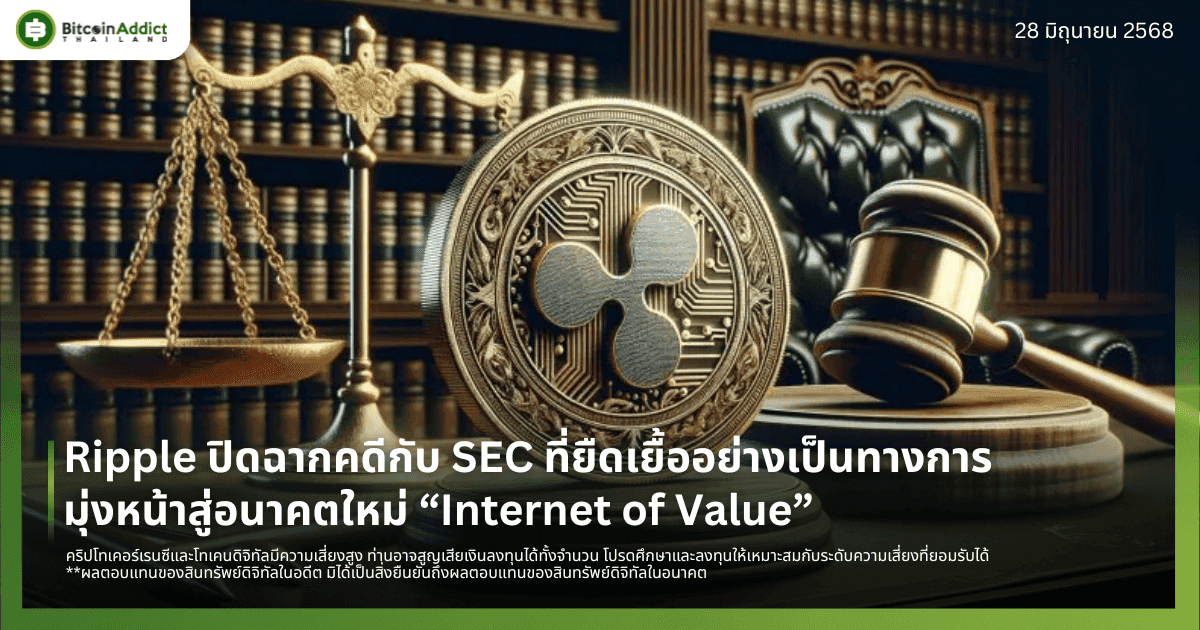 Ripple ปิดฉากคดีกับ SEC ที่ยืดเยื้ออย่างเป็นทางการ มุ่งหน้าสู่อนาคตใหม่ “Internet of Value”