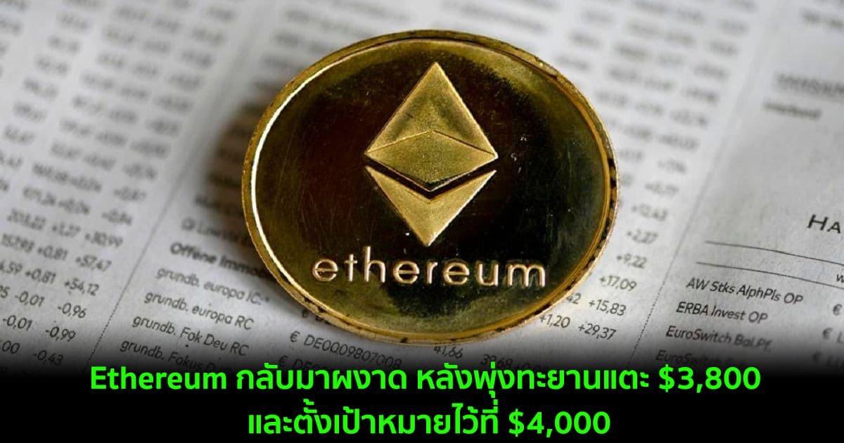 Ethereum กลับมาผงาด หลังราคาพุ่งทะยานแตะ $3,800 และตั้งเป้าหมายไว้ที่ $4,000