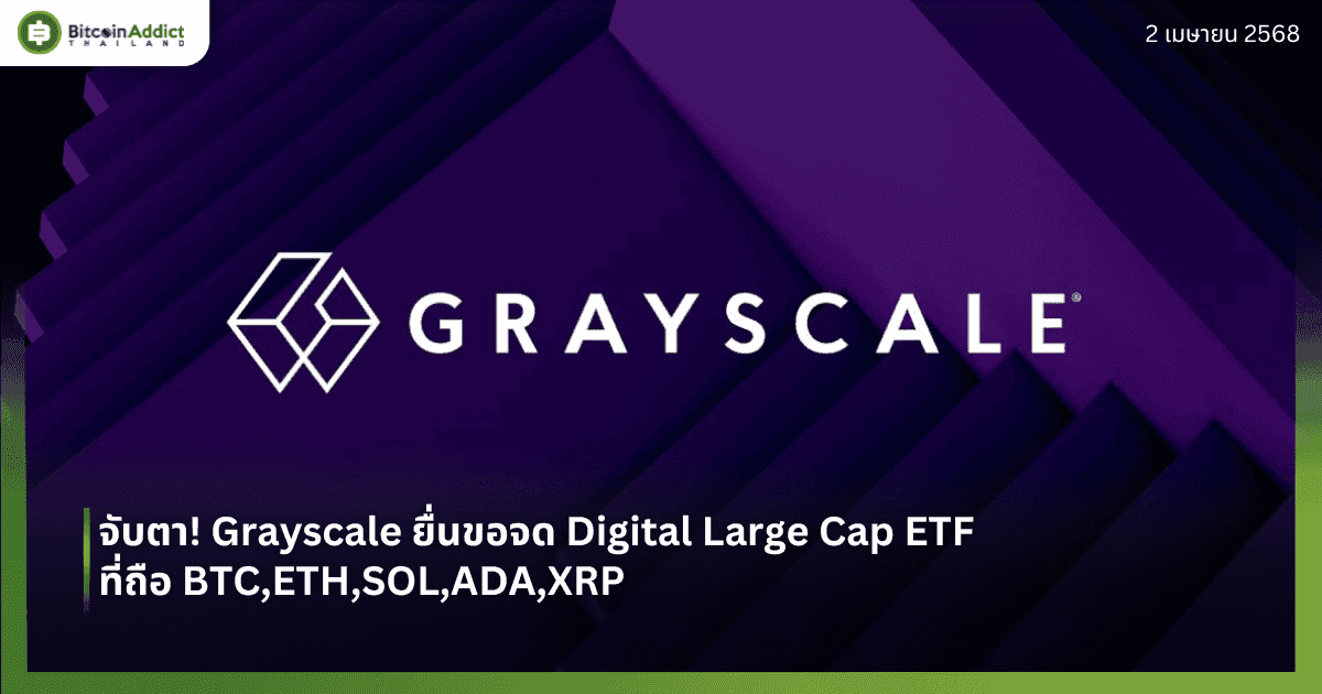 จับตา! Grayscale ยื่นขอจด Digital Large Cap ETF ที่ถือ BTC,ETH,SOL,ADA,XRP 