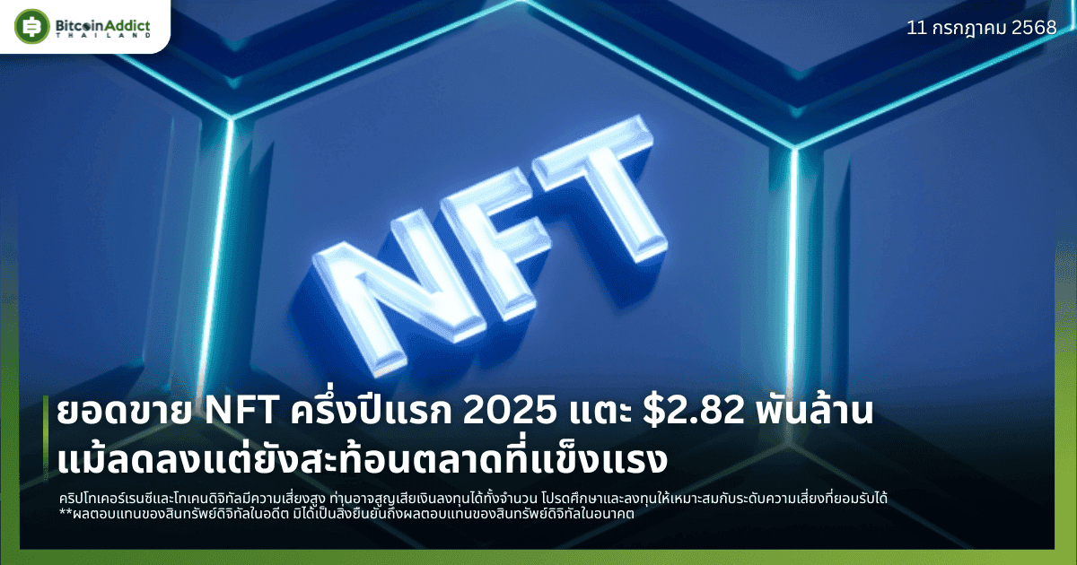 ยอดขาย NFT ครึ่งปีแรก 2025 แตะ $2.82 พันล้าน แม้ลดลงแต่ยังสะท้อนตลาดที่แข็งแรง