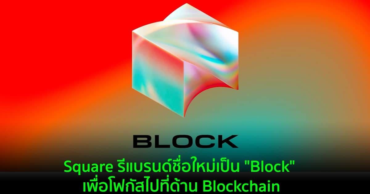 Square ประกาศรีแบรนด์ชื่อใหม่เป็น "Block" เพื่อโฟกัสไปที่ด้าน Blockchain