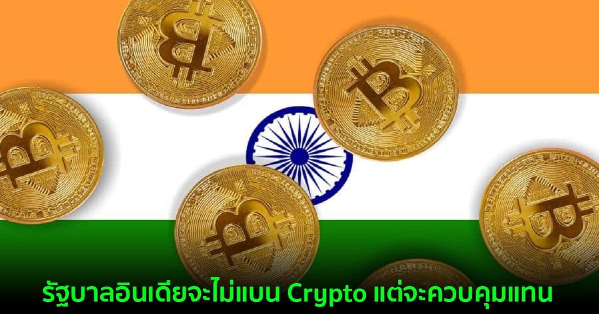 รัฐบาลอินเดียจะไม่แบน Crypto แต่จะควบคุมแทน ตามรายงานจากสื่อท้องถิ่น