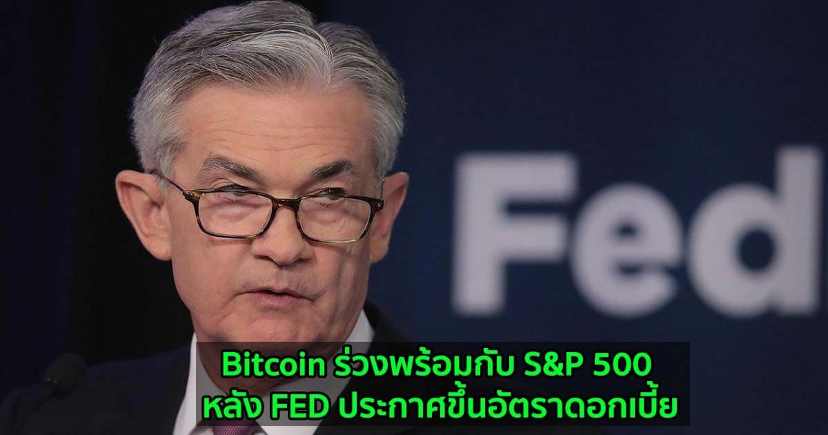 Bitcoin ร่วงพร้อมกับ S&P 500 หลัง FED ประกาศขึ้นอัตราดอกเบี้ย  ท่ามกลางความกังวลเรื่องเงินเฟ้อ