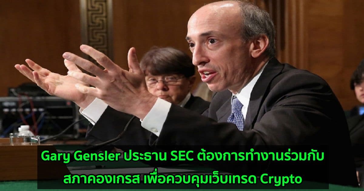 Gary Gensler ประธาน SEC ต้องการทำงานร่วมกับสภาคองเกรส เพื่อควบคุมเว็บเทรด Crypto