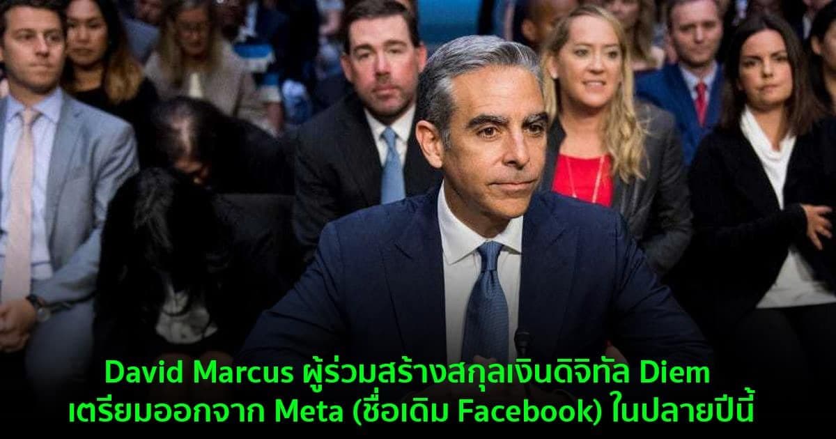 David Marcus ผู้ร่วมสร้างสกุลเงินดิจิทัล Diem เตรียมออกจาก Meta (ชื่อเดิม Facebook) ในปลายปีนี้