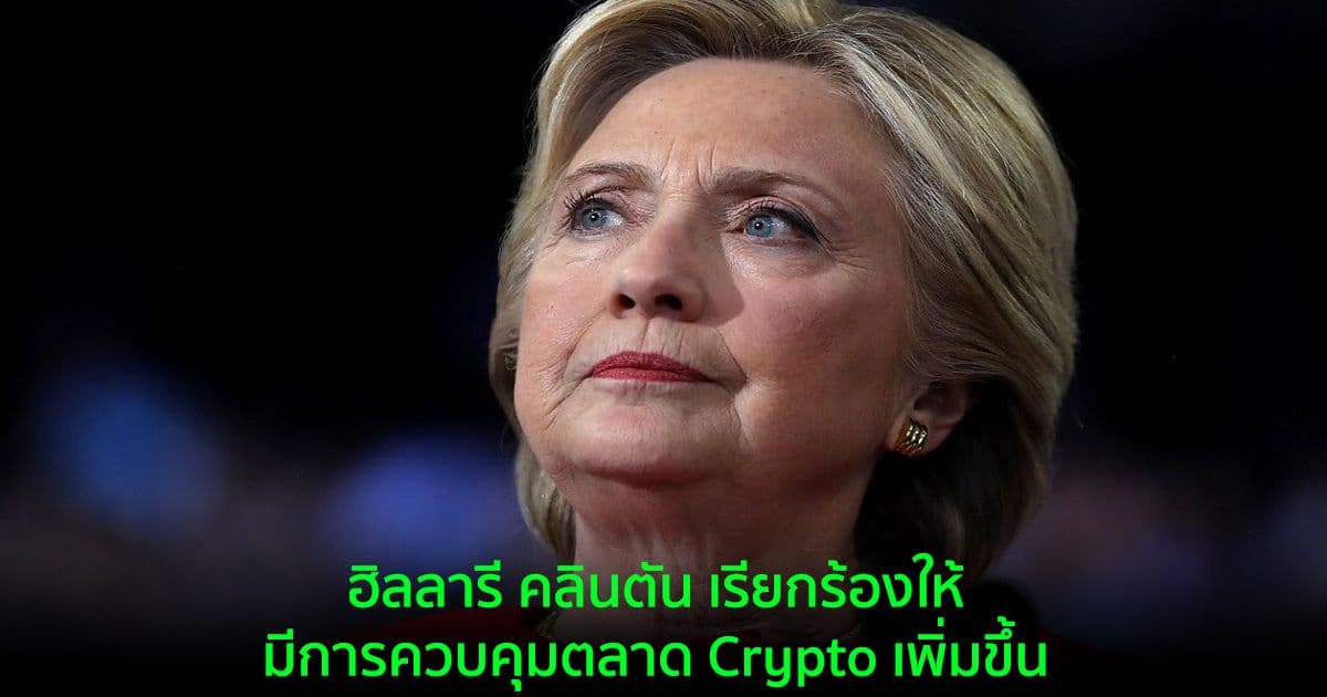 ฮิลลารี คลินตัน เรียกร้องให้มีการควบคุมตลาด Crypto เพิ่มขึ้น เพื่อปกป้องสถานะเงินทุนสำรองของดอลลาร์