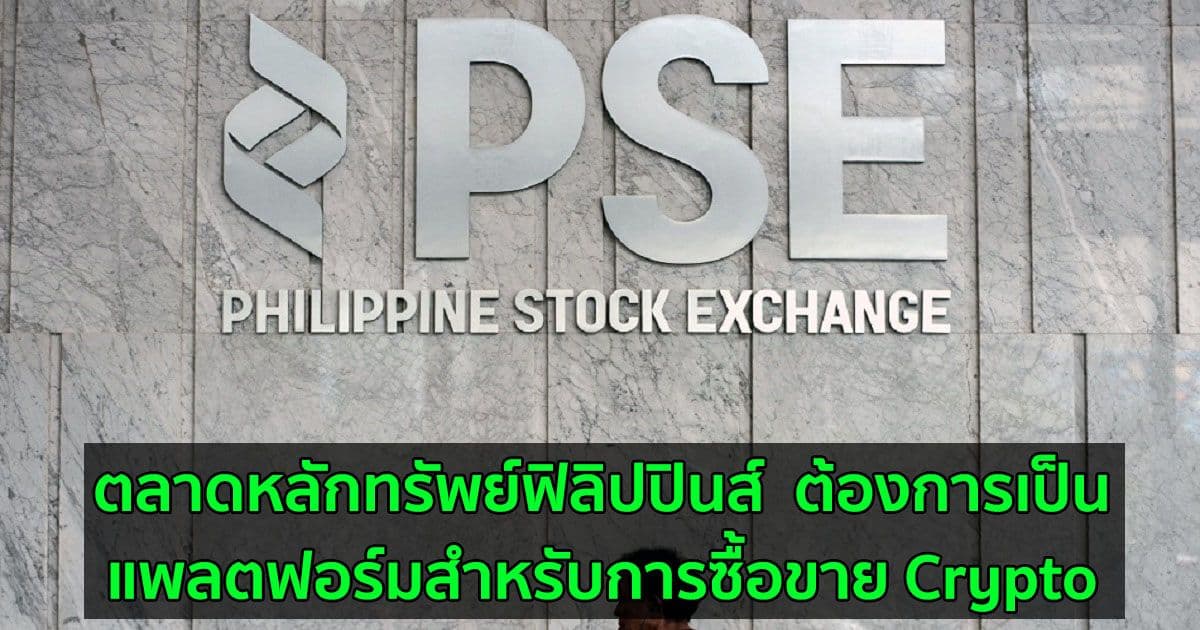 ตลาดหลักทรัพย์ฟิลิปปินส์  ต้องการเป็นแพลตฟอร์มสำหรับการซื้อขาย Crypto เมื่อได้รับการอนุมัติจากก.ล.ต. ของประเทศ