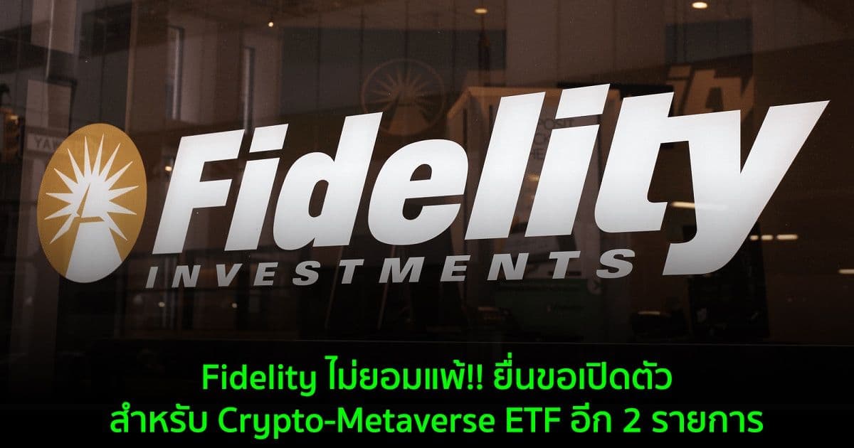 Fidelity ไม่ยอมแพ้!! ยื่นขอเปิดตัวสำหรับ Crypto-Metaverse ETF อีก 2 รายการ