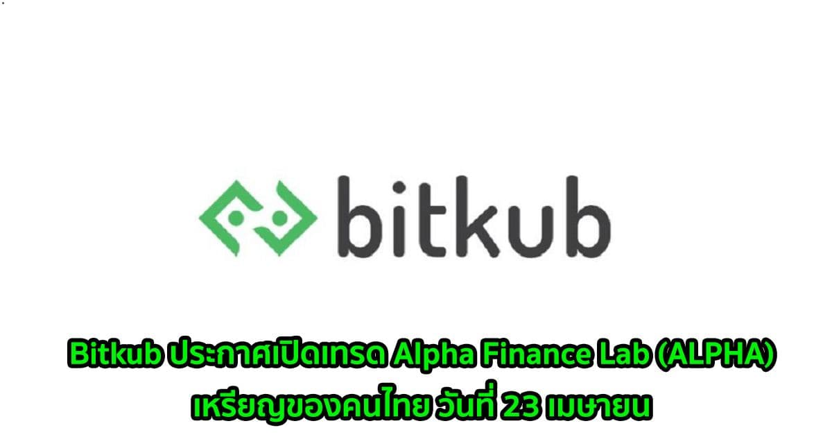 Bitkub ประกาศเปิดเทรด Alpha Finance Lab (ALPHA) เหรียญของคนไทย วันที่ 23 เมษายน