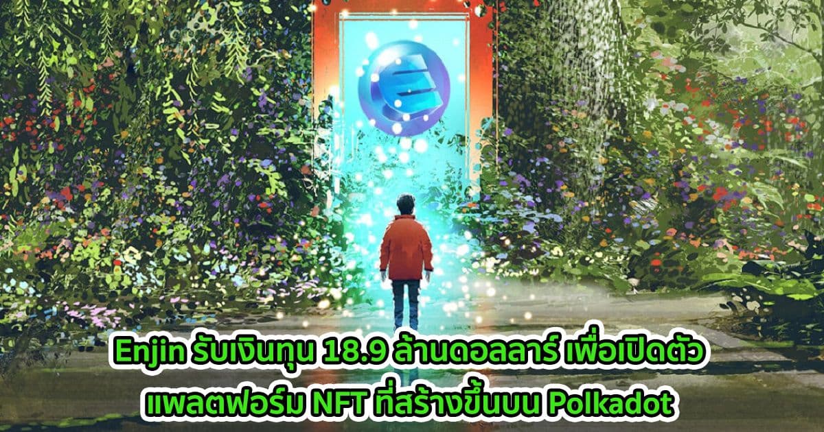 Enjin รับเงินทุน 18.9 ล้านดอลลาร์ เพื่อเปิดตัวแพลตฟอร์ม NFT blockchain ใหม่ที่สร้างขึ้นบน Polkadot