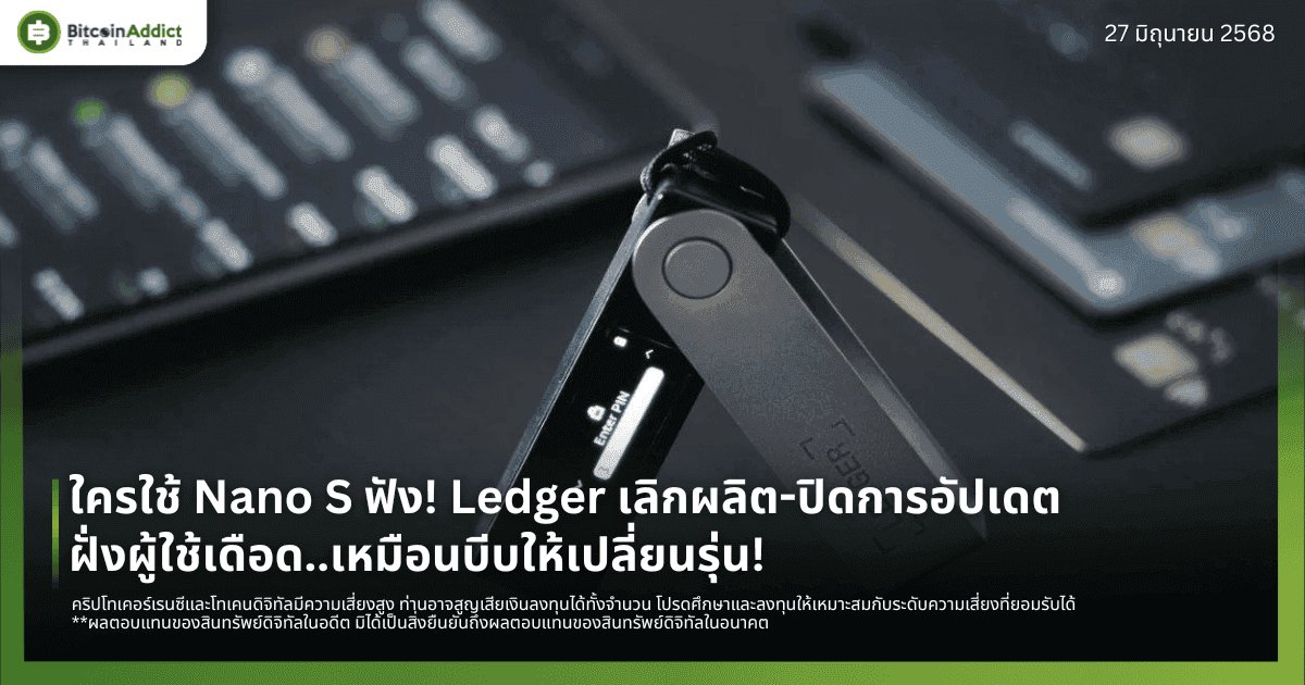 ใครใช้ Nano S ฟัง! Ledger เลิกผลิต-เตรียมปิดการอัปเดต ผู้ใช้เดือดเหมือนบีบให้เปลี่ยนรุ่น!