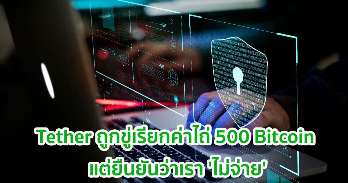 Tether เมินจ่ายค่าไถ่ 500 Bitcoin แก่แฮ็กเกอร์ที่ขู่จะปล่อยเอกสารลับของบริษัท