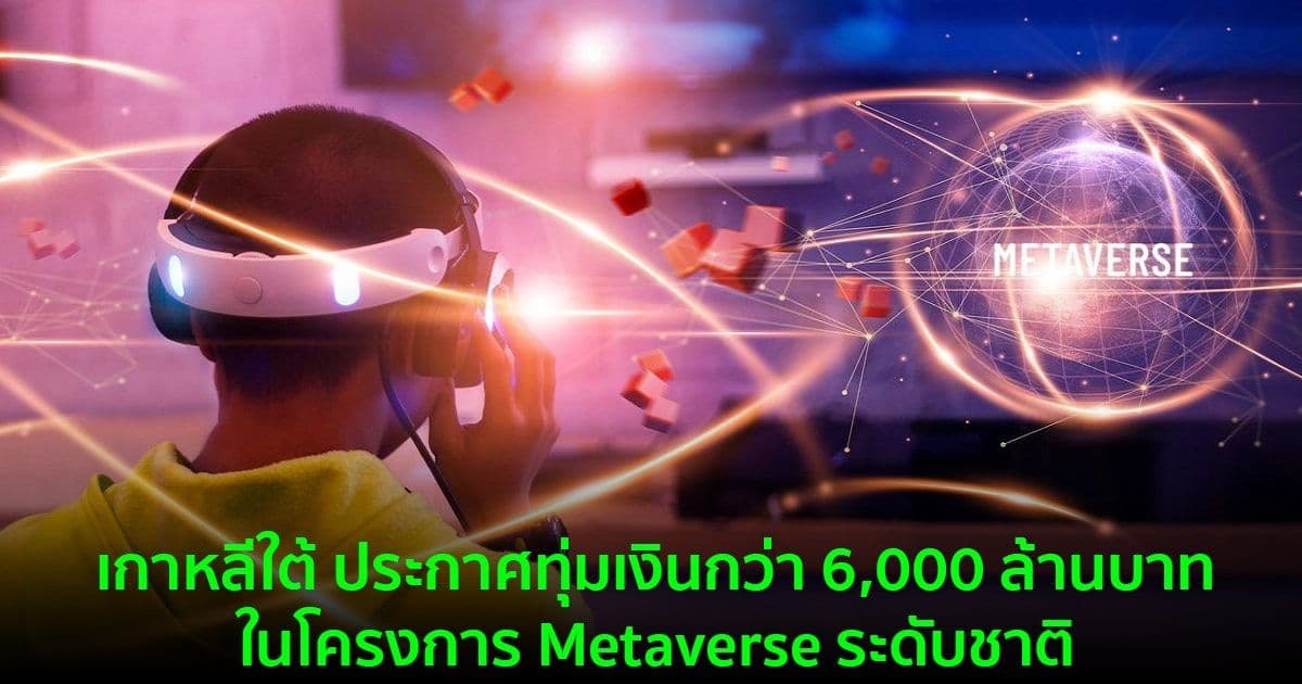 เกาหลีใต้ ประกาศทุ่มเงินกว่า 6,000 ล้านบาท ในโครงการ Metaverse ระดับชาติ