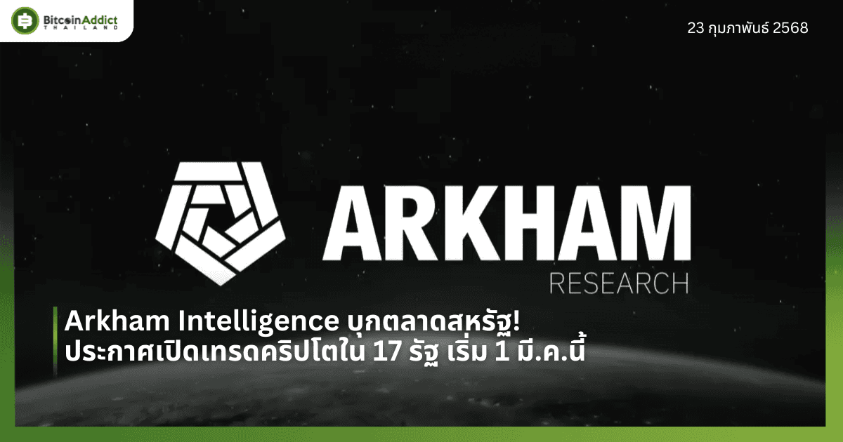 Arkham Intelligence บุกตลาดสหรัฐ! ประกาศเปิดเทรดคริปโตใน 17 รัฐ เริ่ม 1 มี.ค.นี้