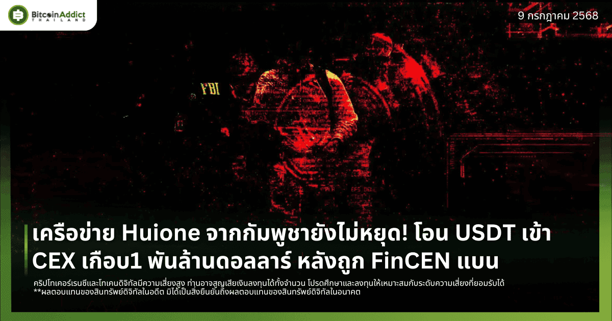 เครือข่าย Huione จากกัมพูชายังไม่หยุด! โอน USDT เข้า CEX เกือบ1 พันล้านดอลลาร์ หลังถูก FinCEN แบน