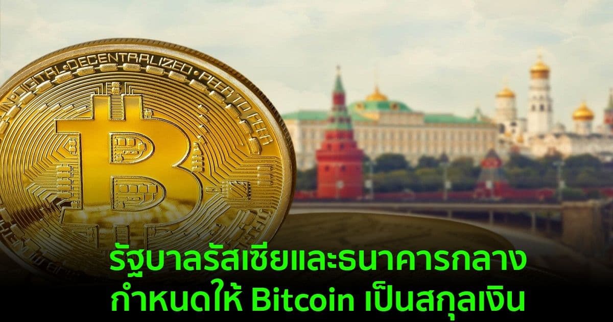 รัฐบาลรัสเซียและธนาคารกลาง กำหนดให้ Bitcoin เป็นสกุลเงิน