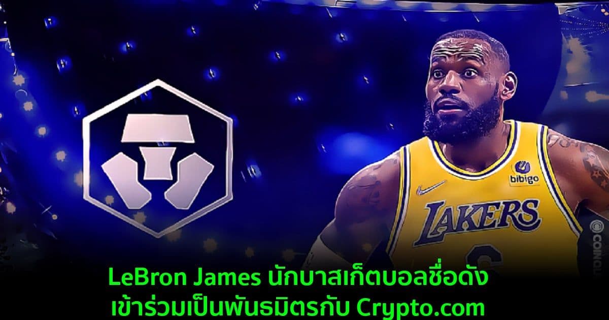 LeBron James นักบาสเก็ตบอลชื่อดัง เข้าร่วมเป็นพันธมิตรกับ Crypto .com