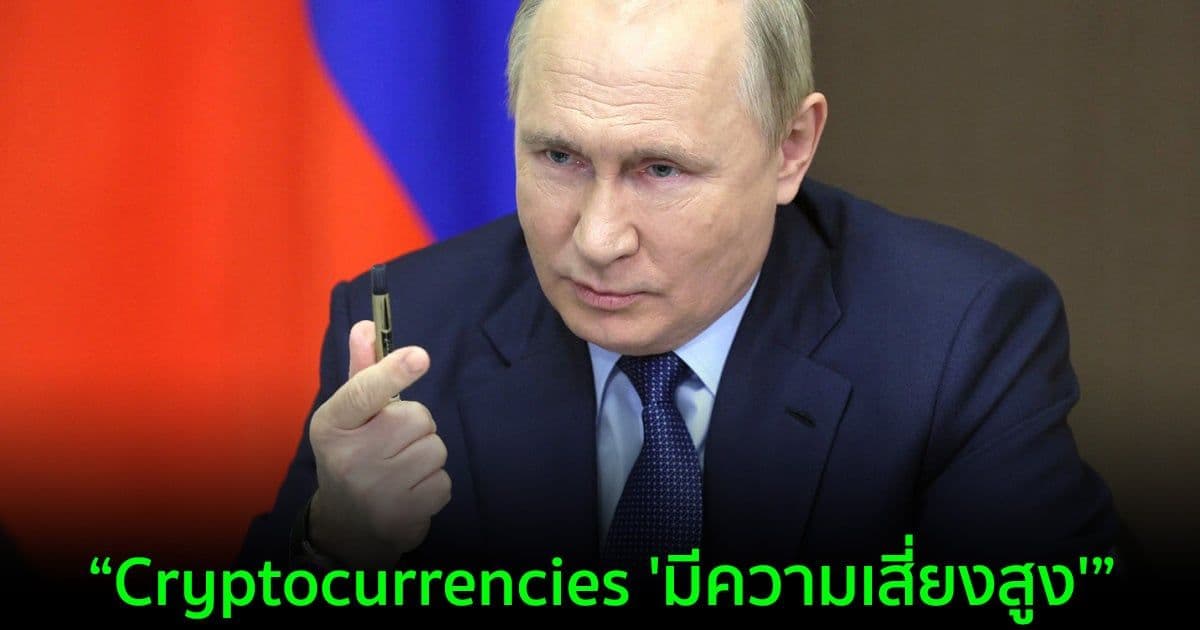วลาดิมีร์ ปูติน กล่าวว่า Cryptocurrencies 'มีความเสี่ยงสูง'