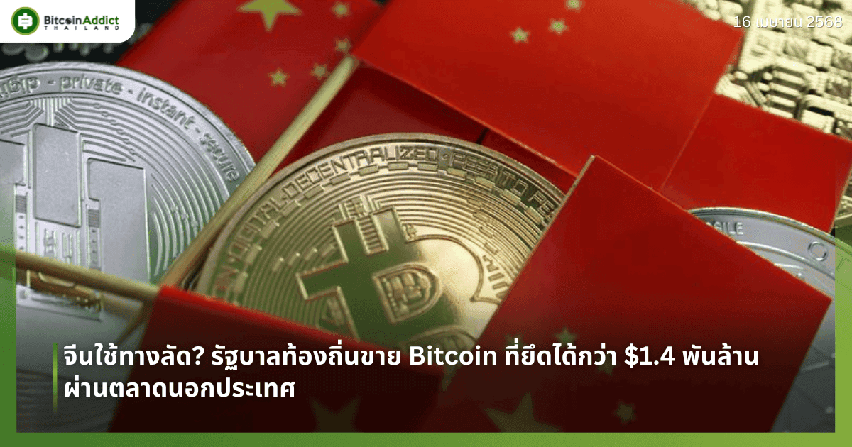 จีนใช้ทางลัด? รัฐบาลท้องถิ่นขาย Bitcoin ที่ยึดได้กว่า $1.4 พันล้าน ผ่านตลาดนอกประเทศ